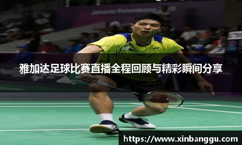 雅加达足球比赛直播全程回顾与精彩瞬间分享