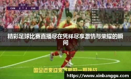 精彩足球比赛直播尽在凭祥尽享激情与荣耀的瞬间