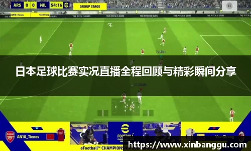 日本足球比赛实况直播全程回顾与精彩瞬间分享
