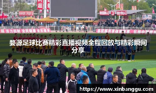 婺源足球比赛精彩直播视频全程回放与精彩瞬间分享