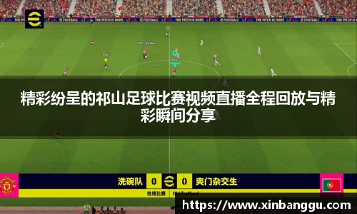 精彩纷呈的祁山足球比赛视频直播全程回放与精彩瞬间分享