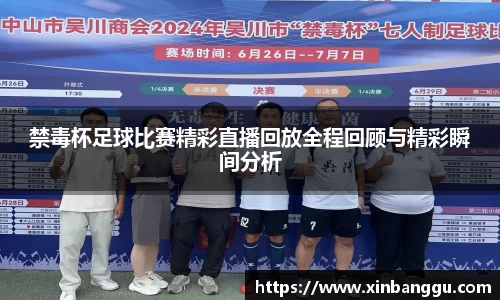禁毒杯足球比赛精彩直播回放全程回顾与精彩瞬间分析