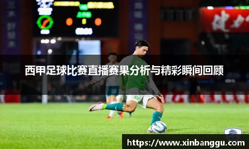 西甲足球比赛直播赛果分析与精彩瞬间回顾