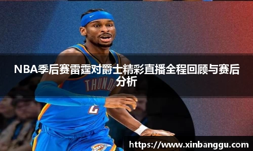NBA季后赛雷霆对爵士精彩直播全程回顾与赛后分析