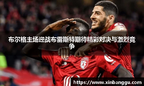 布尔格主场迎战布雷斯特期待精彩对决与激烈竞争