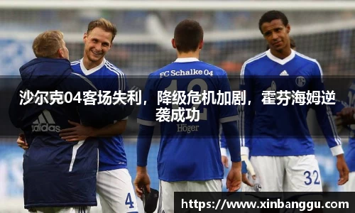 沙尔克04客场失利，降级危机加剧，霍芬海姆逆袭成功